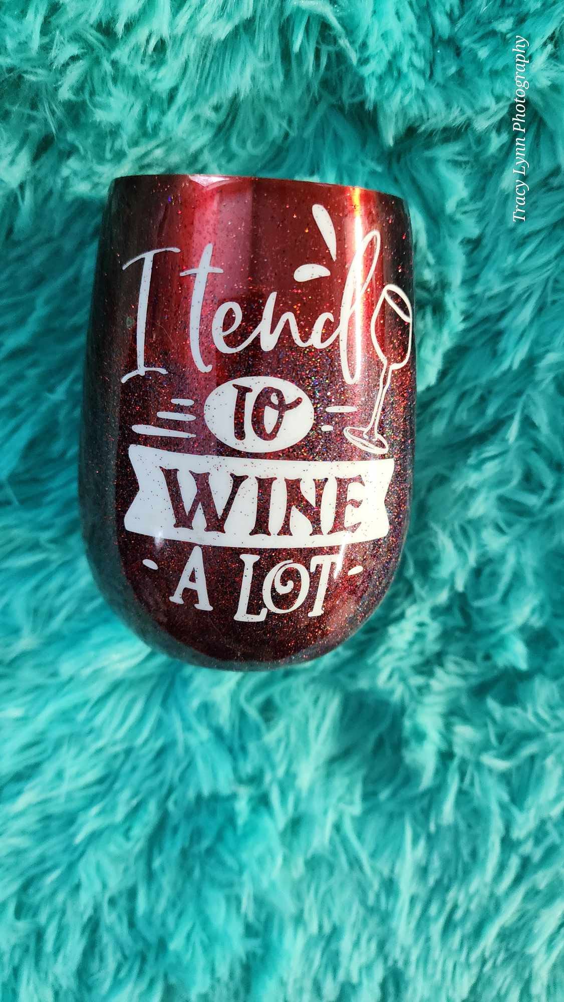 12 oz Wine Tumbler and metal Straw - I Tend to Wine A Lot